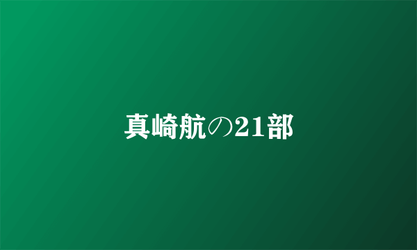 真崎航の21部