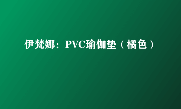 伊梵娜：PVC瑜伽垫（橘色）