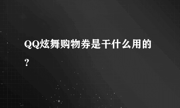 QQ炫舞购物券是干什么用的？