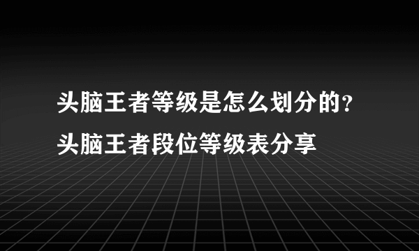 头脑王者等级是怎么划分的？头脑王者段位等级表分享