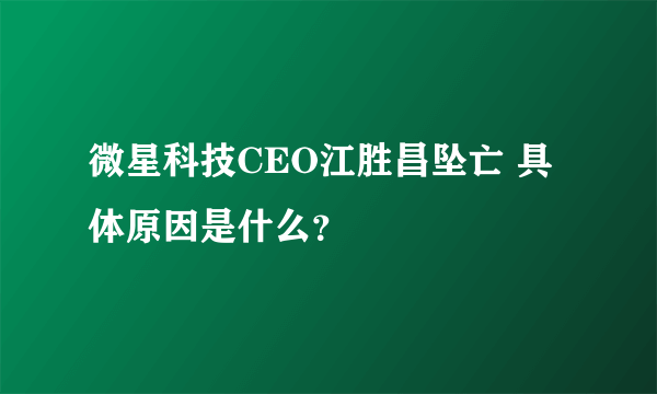 微星科技CEO江胜昌坠亡 具体原因是什么？