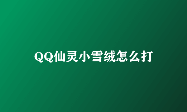 QQ仙灵小雪绒怎么打