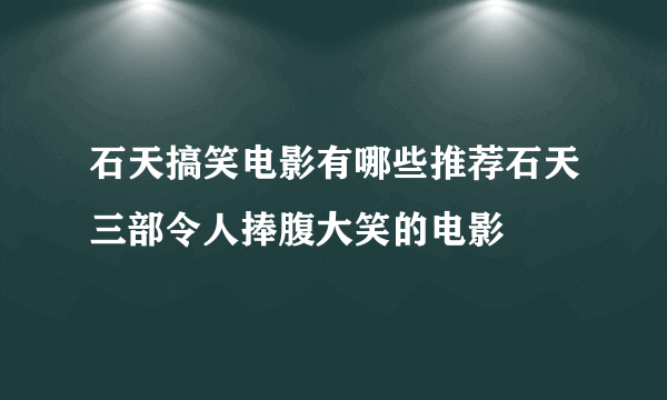 石天搞笑电影有哪些推荐石天三部令人捧腹大笑的电影