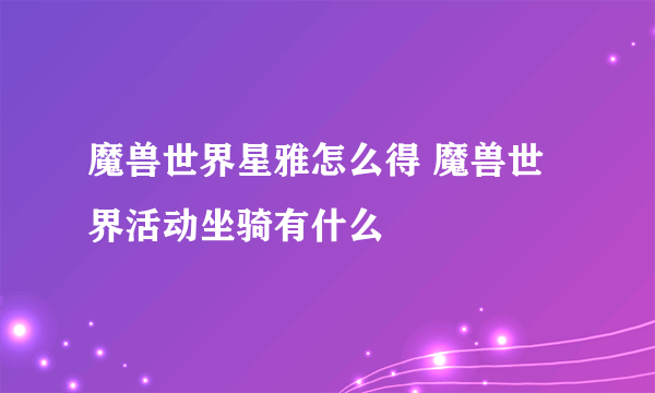 魔兽世界星雅怎么得 魔兽世界活动坐骑有什么