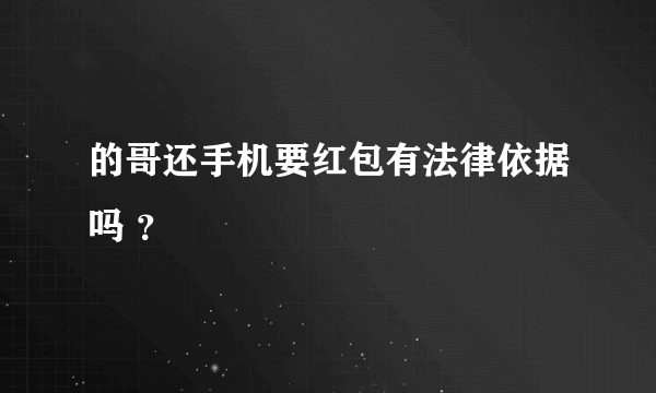 的哥还手机要红包有法律依据吗 ？