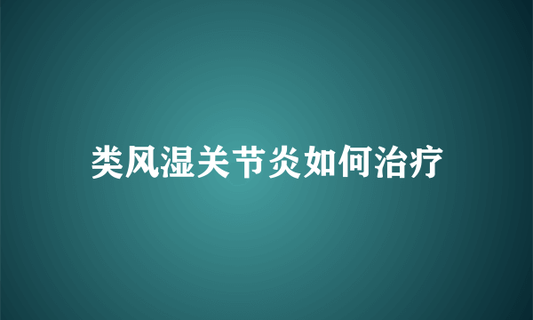 类风湿关节炎如何治疗