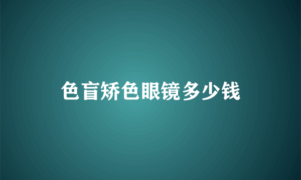 色盲矫色眼镜多少钱