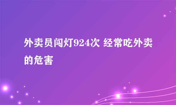 外卖员闯灯924次 经常吃外卖的危害