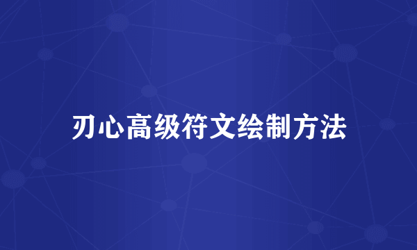 刃心高级符文绘制方法