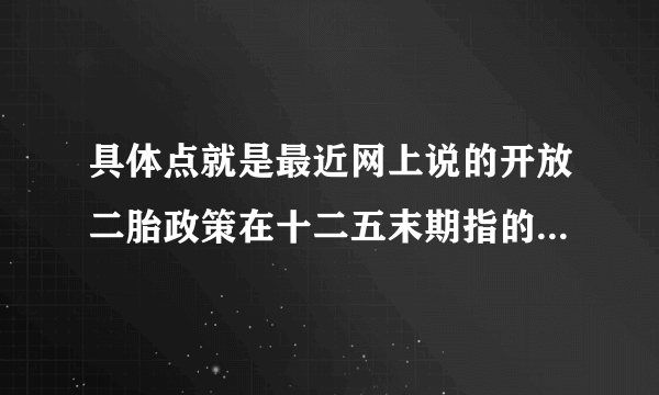 具体点就是最近网上说的开放二胎政策在十二五末期指的是什么时候？