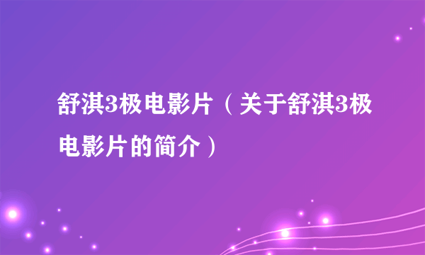 舒淇3极电影片（关于舒淇3极电影片的简介）