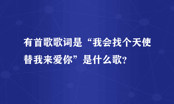 有首歌歌词是“我会找个天使替我来爱你”是什么歌？