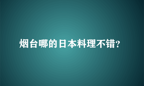 烟台哪的日本料理不错？