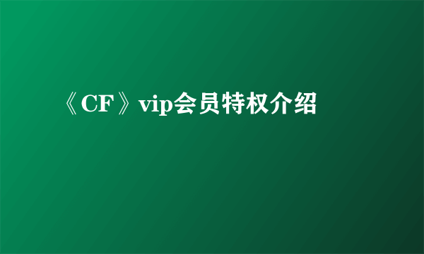 《CF》vip会员特权介绍