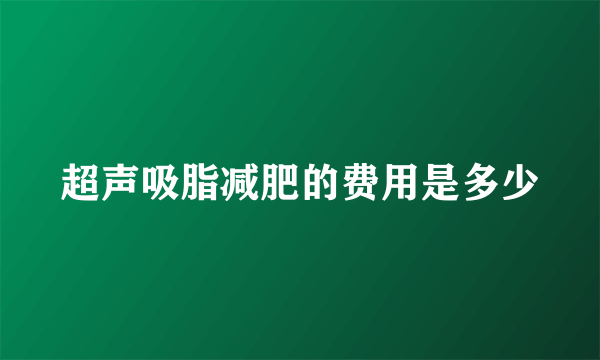 超声吸脂减肥的费用是多少