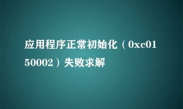 应用程序正常初始化（0xc0150002）失败求解