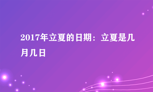 2017年立夏的日期：立夏是几月几日