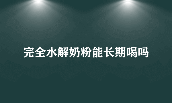 完全水解奶粉能长期喝吗