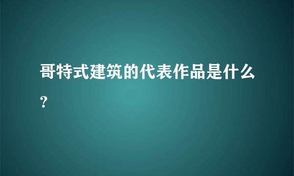 哥特式建筑的代表作品是什么？