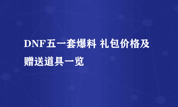 DNF五一套爆料 礼包价格及赠送道具一览