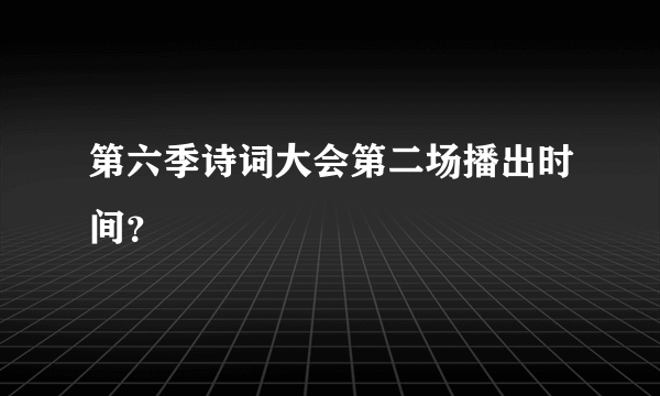 第六季诗词大会第二场播出时间？