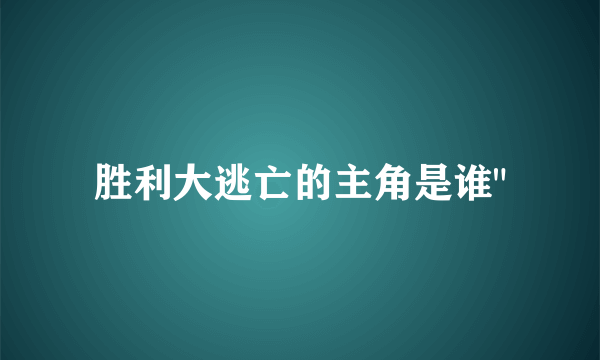 胜利大逃亡的主角是谁