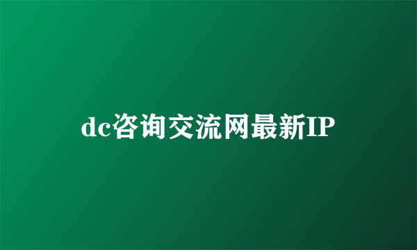 dc咨询交流网最新IP