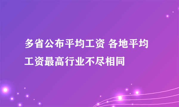 多省公布平均工资 各地平均工资最高行业不尽相同