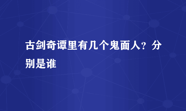 古剑奇谭里有几个鬼面人？分别是谁