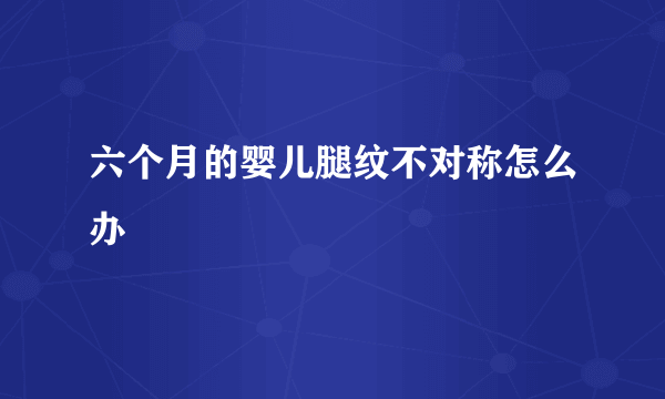 六个月的婴儿腿纹不对称怎么办