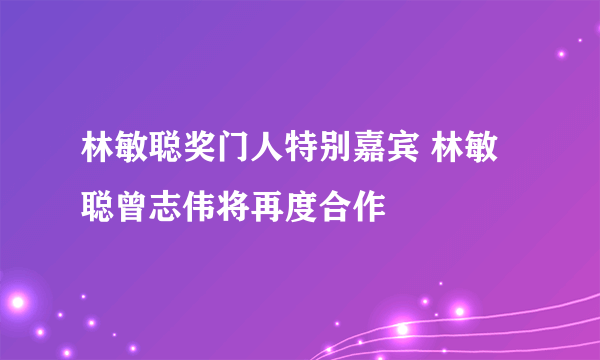 林敏聪奖门人特别嘉宾 林敏聪曾志伟将再度合作