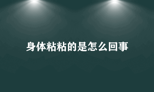 身体粘粘的是怎么回事