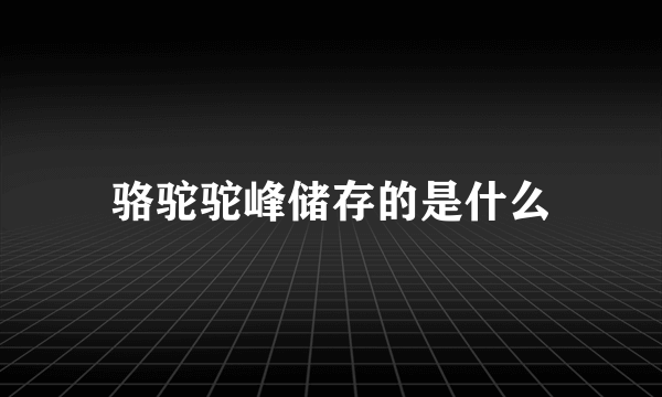 骆驼驼峰储存的是什么