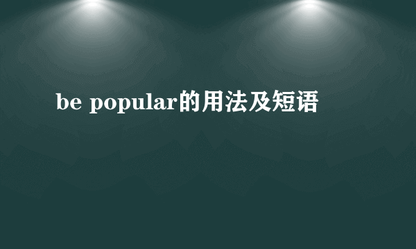 be popular的用法及短语