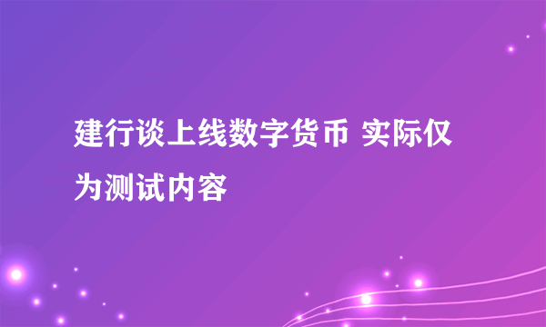 建行谈上线数字货币 实际仅为测试内容