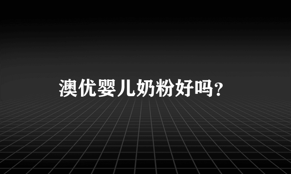 澳优婴儿奶粉好吗？