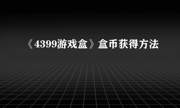 《4399游戏盒》盒币获得方法