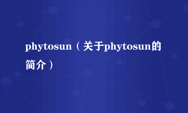 phytosun（关于phytosun的简介）