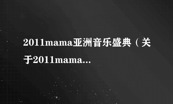 2011mama亚洲音乐盛典（关于2011mama亚洲音乐盛典的简介）