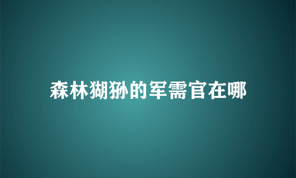 森林猢狲的军需官在哪