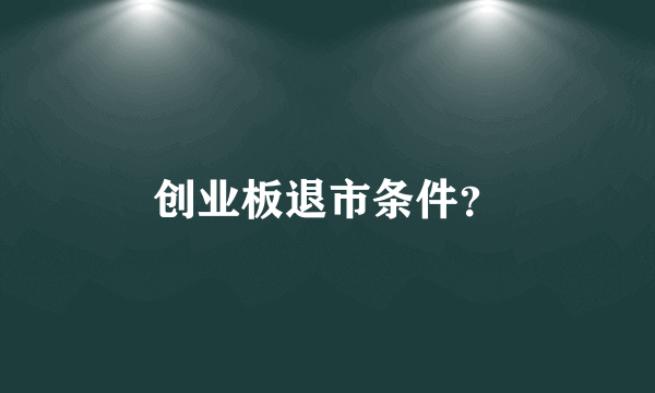 创业板退市条件？