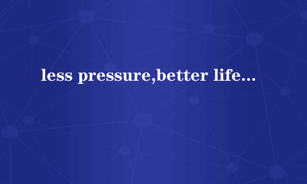 less pressure,better life的英语作文