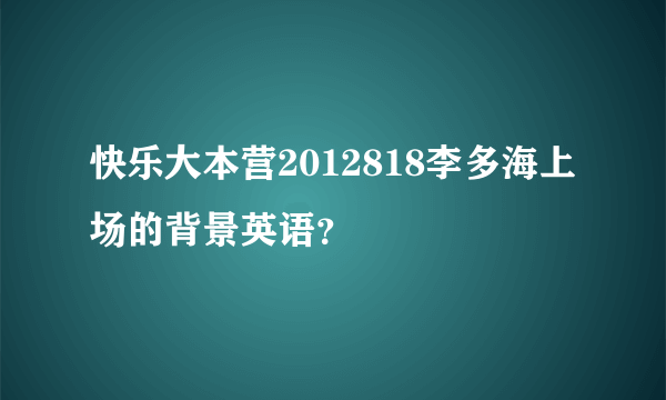 快乐大本营2012818李多海上场的背景英语？