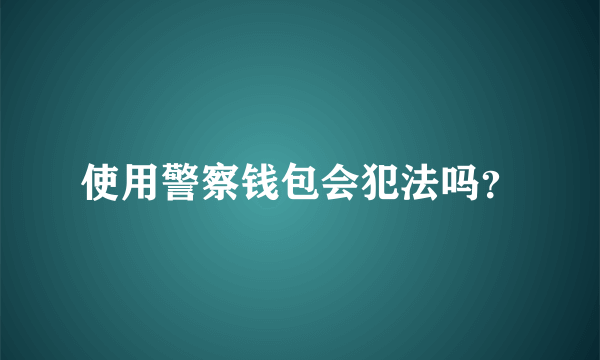 使用警察钱包会犯法吗？