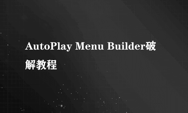 AutoPlay Menu Builder破解教程