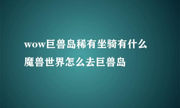 wow巨兽岛稀有坐骑有什么 魔兽世界怎么去巨兽岛