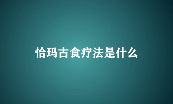 恰玛古食疗法是什么