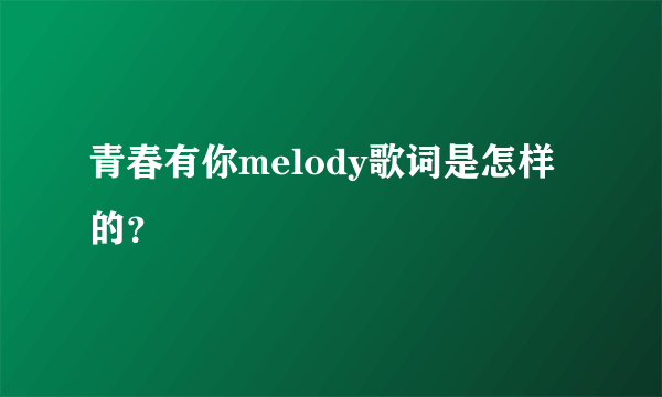 青春有你melody歌词是怎样的？