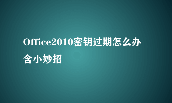 Office2010密钥过期怎么办含小妙招