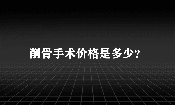 削骨手术价格是多少？